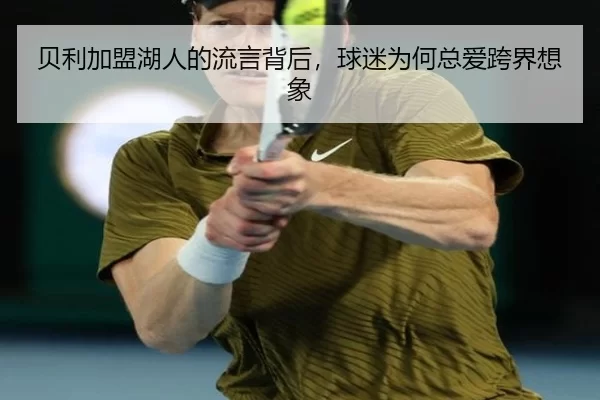 贝利加盟湖人的流言背后，球迷为何总爱跨界想象