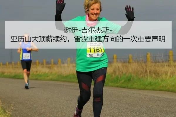 谢伊-吉尔杰斯-亚历山大顶薪续约，雷霆重建方向的一次重要声明